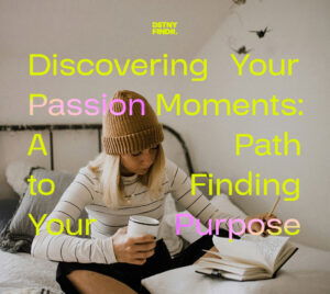 Read more about the article Discovering Your Passion Moments: A Path to Finding Your Purpose